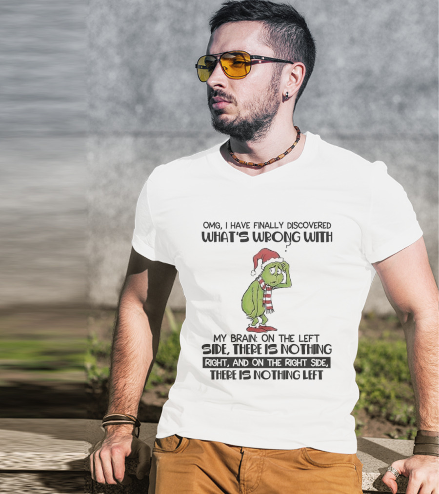OMG I Have Finally Discovered What’s Wrong With My Brain Grinch Left Side Nothing Right Side Nothing Left T-Shirt
