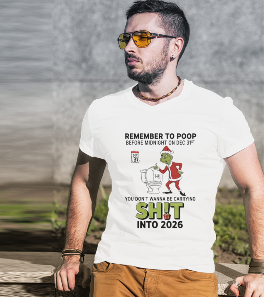 Grinch Remember To Poop Before Midnight On Dec 31st You Don’t Wanna Be Carrying Shit Into 2026 T-Shirt