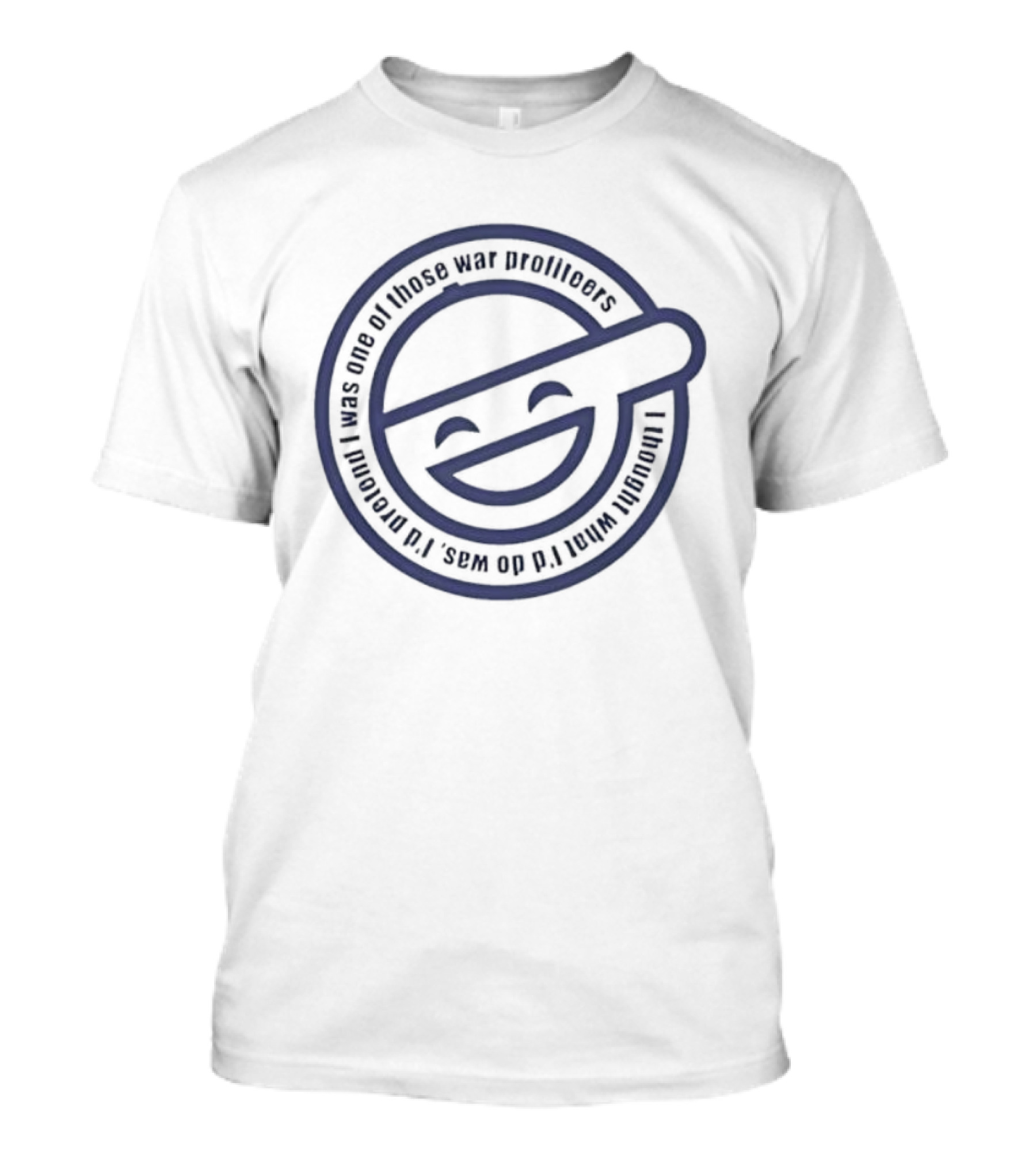 Laughing Man I Thought What I’d Do Was I’d Pretend I Was One Of Those War Profiteers T-Shirt