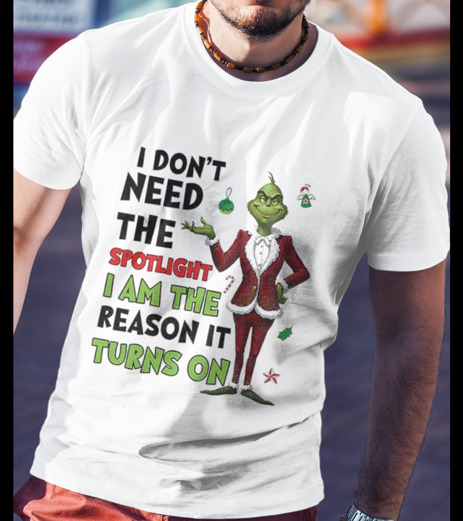Grinch I Am The Spotlight I Am The Reason It Turns On T-Shirt