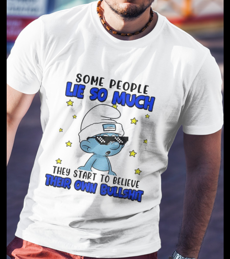 Some People Lie So Much They Start To Believe Their Own Bullshit Smurf Stars T-Shirt