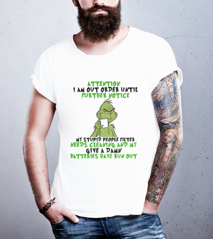 Grinch Attention Out Of Order Until Further Notice Stupid People Filter Needs Cleaning Batteries Run Out T-Shirt