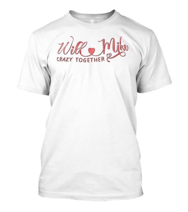 Will Mike Heart Crazy Together T-Shirt