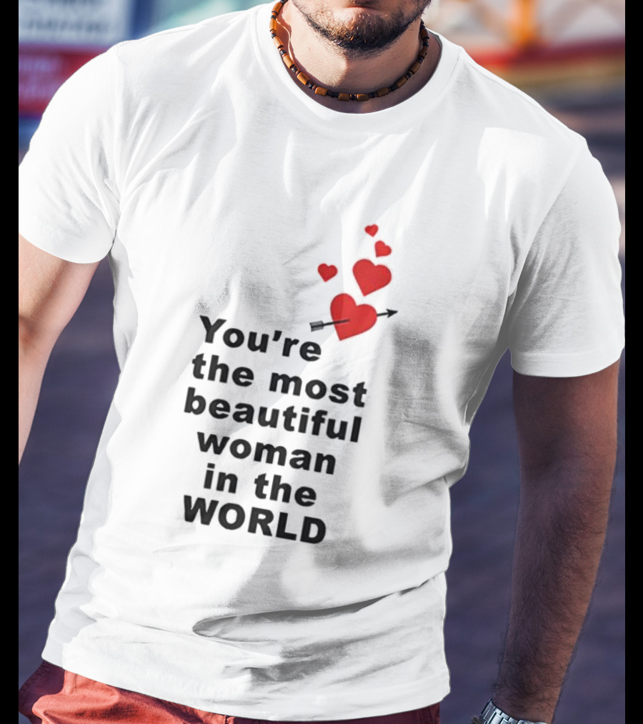 You're The Most Beautiful Woman In The World Red Hearts Arrow T-Shirt