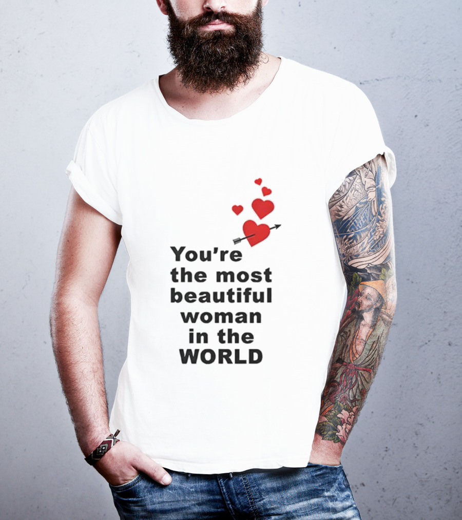You're The Most Beautiful Woman In The World Red Hearts Arrow T-Shirt