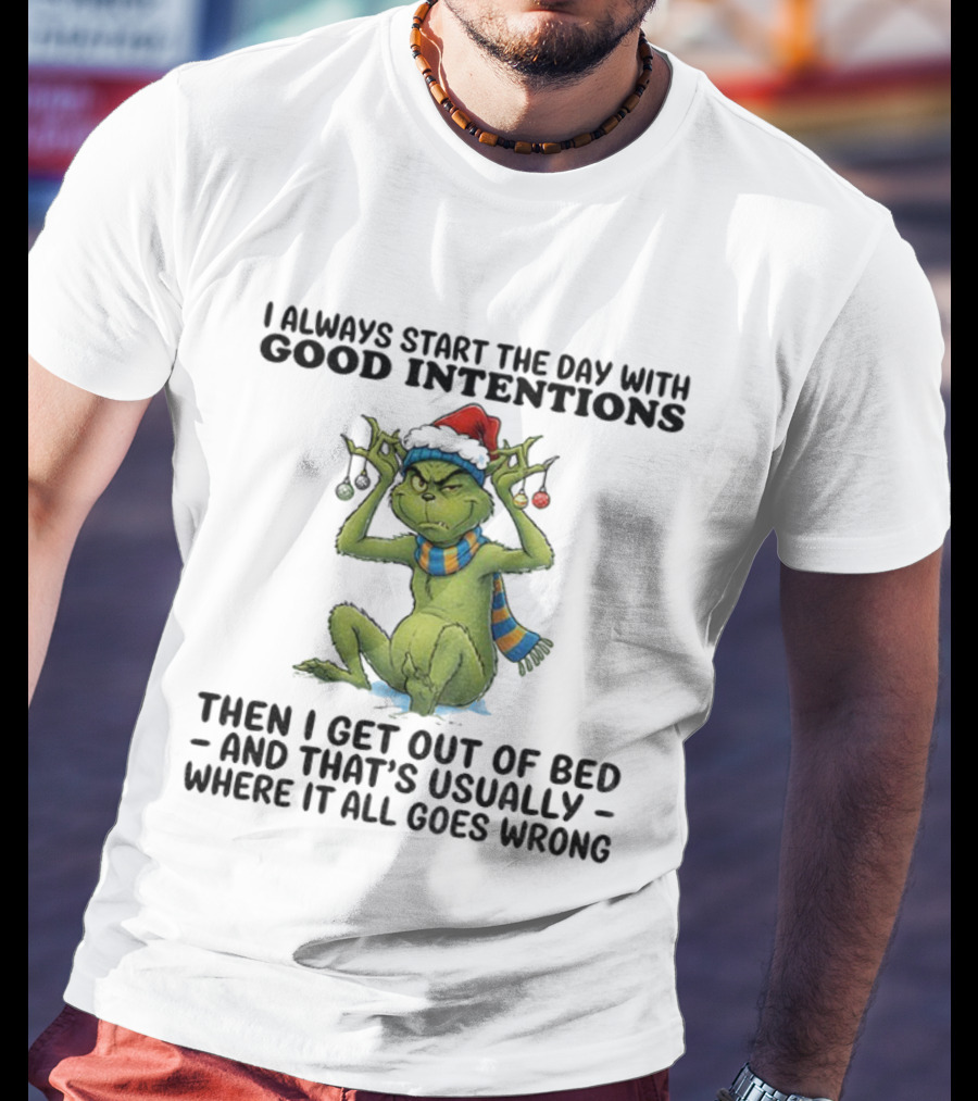 Grinch I Always Start The Day With Good Intentions Then I Get Out Of Bed Christmas Mood T-Shirt