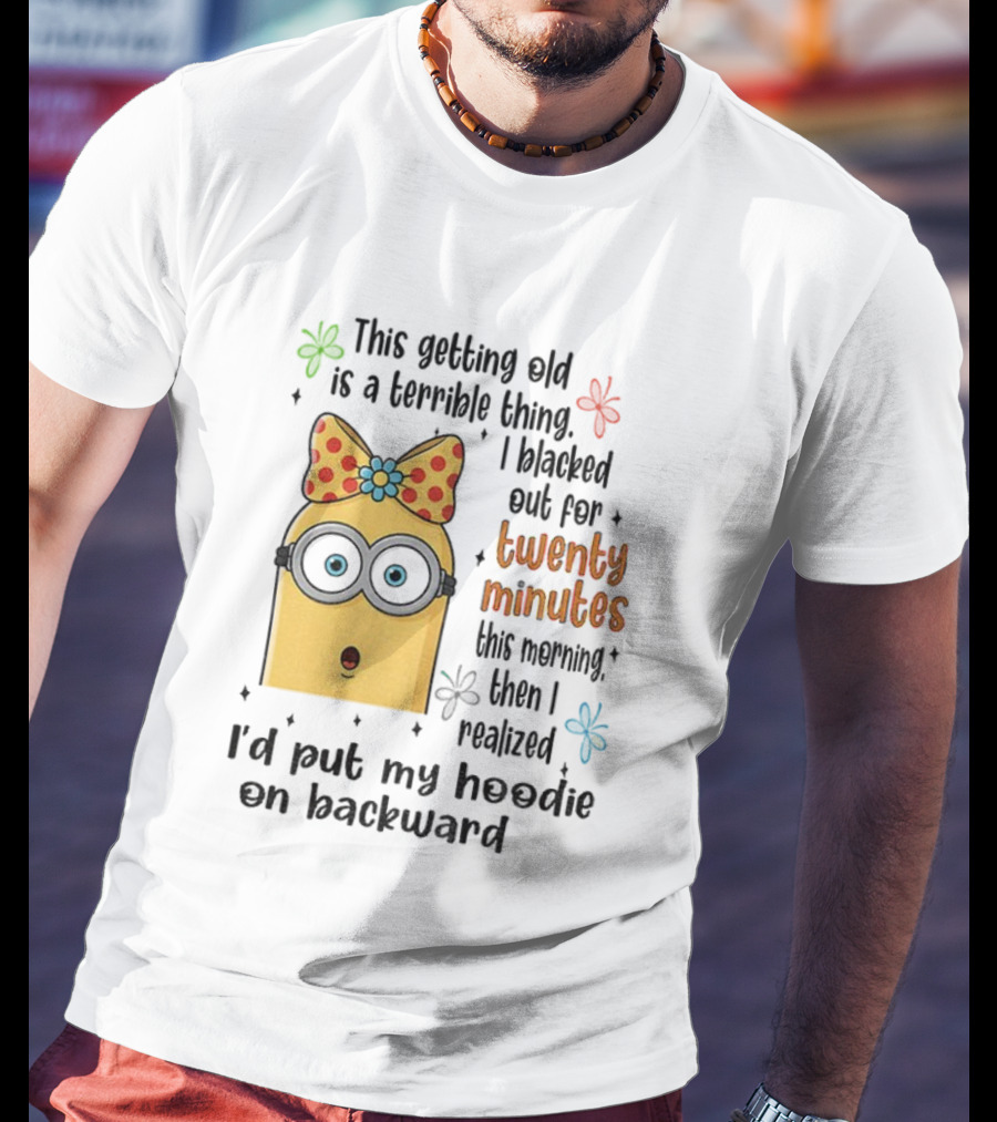 This Getting Old Is A Terrible Thing I Blacked Out For Twenty Minutes Minion Backward Realization T-Shirt