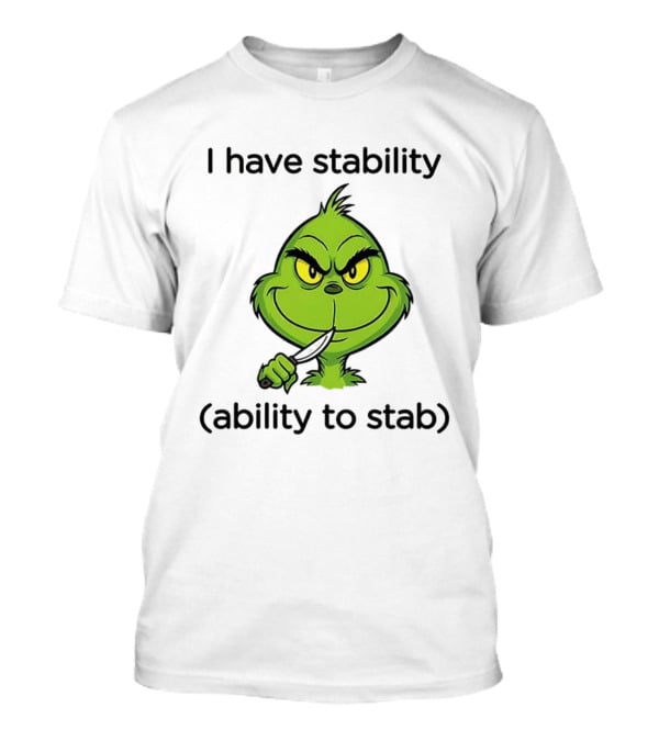 Grinch I Have Stability Ability To Stab T-Shirt