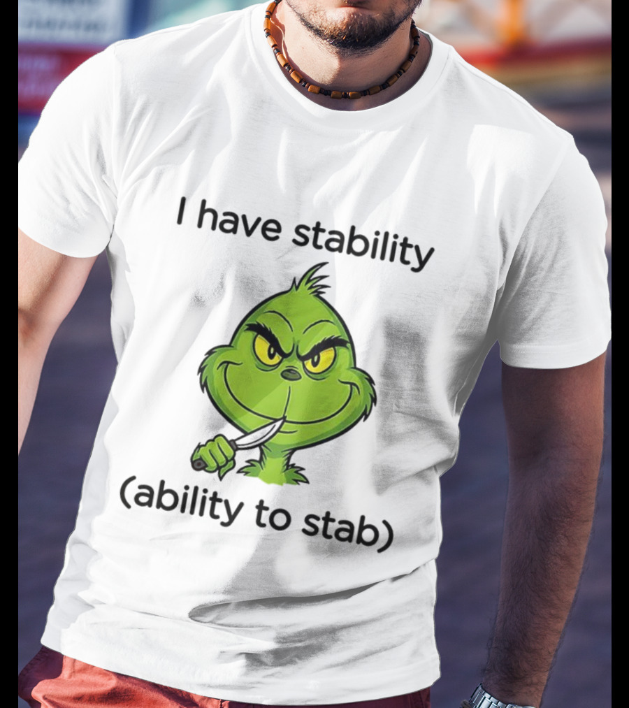 Grinch I Have Stability Ability To Stab T-Shirt
