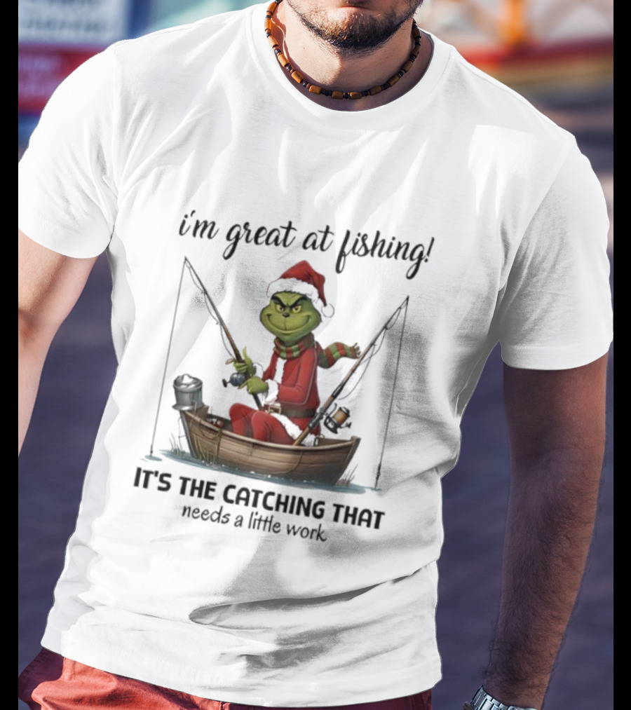 I'm Great At Fishing It's The Catching That Needs A Little Work Grinch In Boat T-Shirt