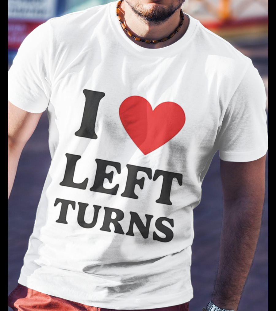 I Love Left Turns Racing Enthusiast T-Shirt