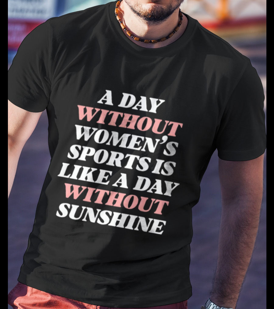 A Day Without Women's Sports Is Like A Day Without Sunshine T-Shirt