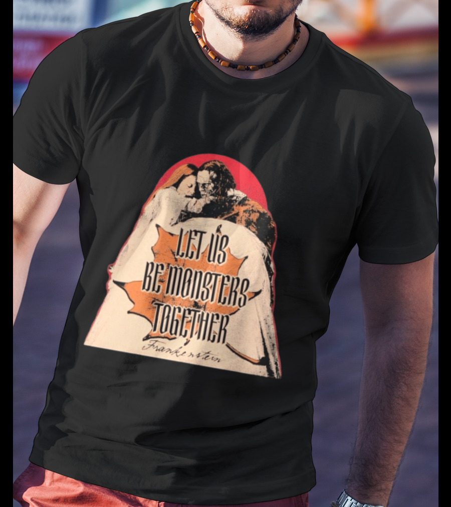 Let Us Be Monsters Together Frankenstein T-Shirt