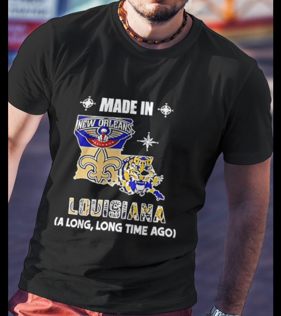 Made In Louisiana Pelicans Saints LSU Tigers A Long Long Time Ago T-Shirt