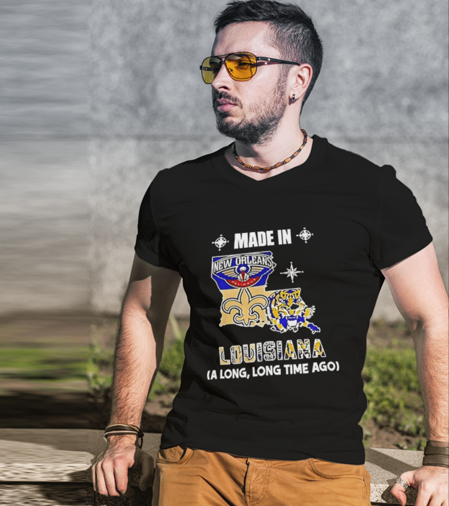 Made In Louisiana Pelicans Saints LSU Tigers A Long Long Time Ago T-Shirt