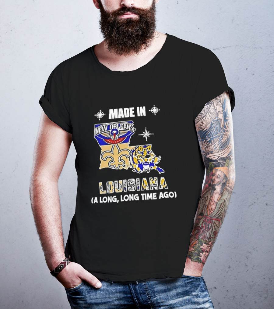 Made In Louisiana Pelicans Saints LSU Tigers A Long Long Time Ago T-Shirt