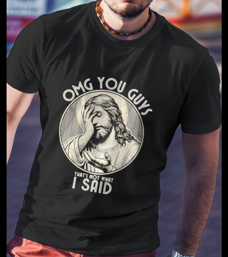 OMG You Guys That's Not What I Said T-Shirt