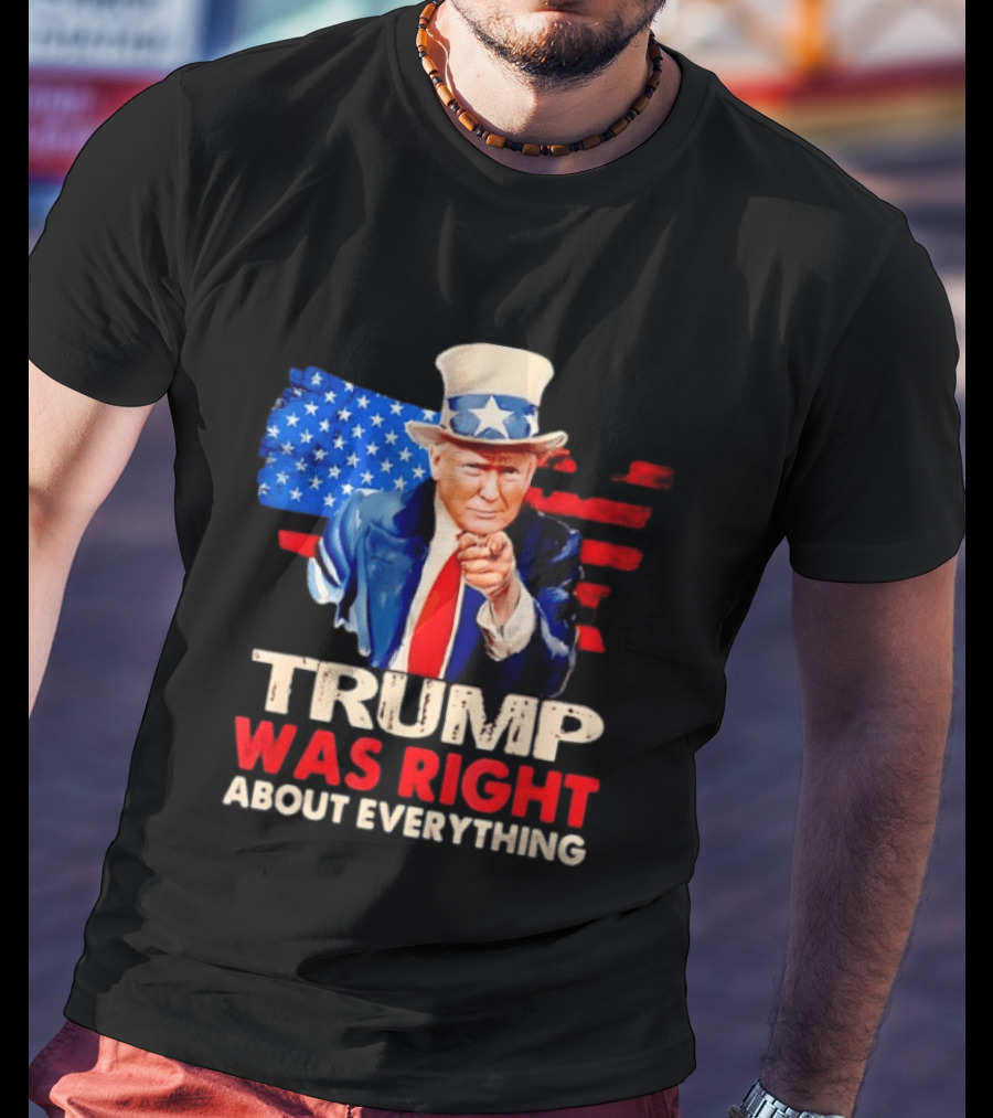TRUMP WAS RIGHT ABOUT EVERYTHING Uncle Sam American Map T-Shirt