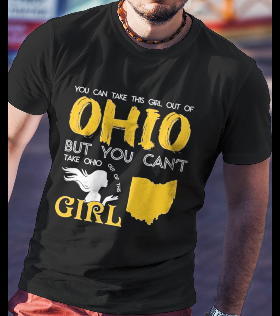 You Can Take This Girl Out Of Ohio But You Can't Take Ohio Out Of This Girl Ohio Silhouette And Script T-Shirt