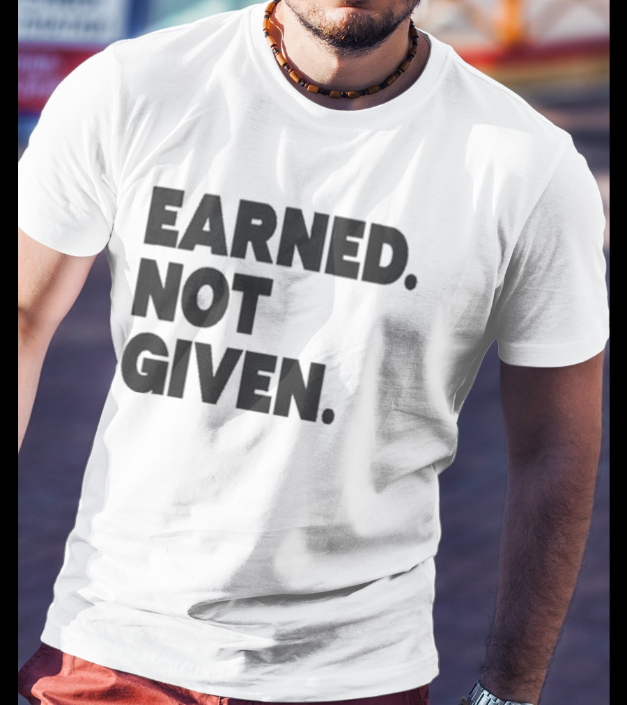 Earned Not Given Motivational Gym Fitness Lifestyle T-Shirt