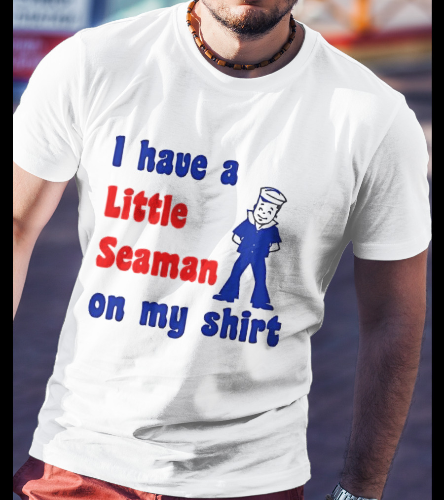 I Have A Little Seaman On My T-Shirt