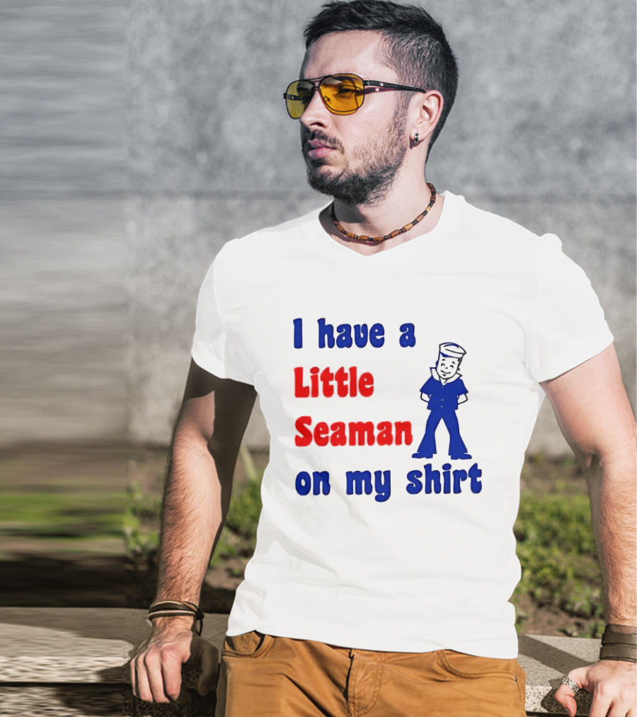 I Have A Little Seaman On My T-Shirt