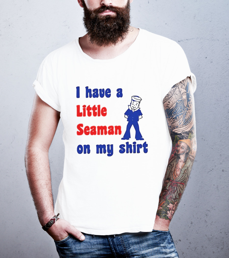 I Have A Little Seaman On My T-Shirt