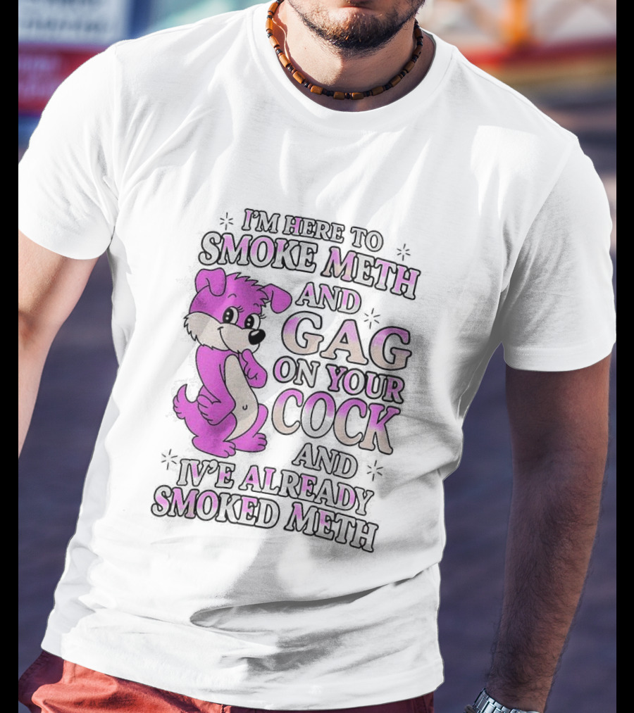 I'm Here To Smoke Meth Gag On Your Cock Pink Dog T-Shirt