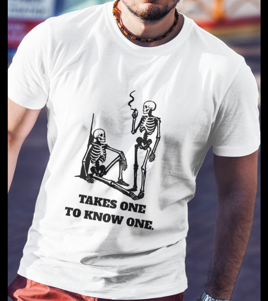 Skeleton Takes One To Know One Smoking Skeletons T-Shirt