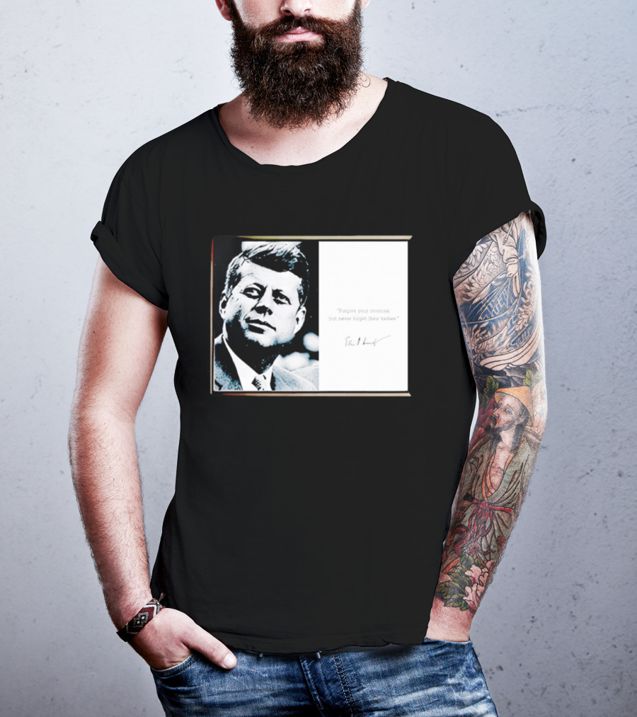 JFK Forgive Your Enemies But Never Forget Their Names Quote With John F. Kennedy T-Shirt