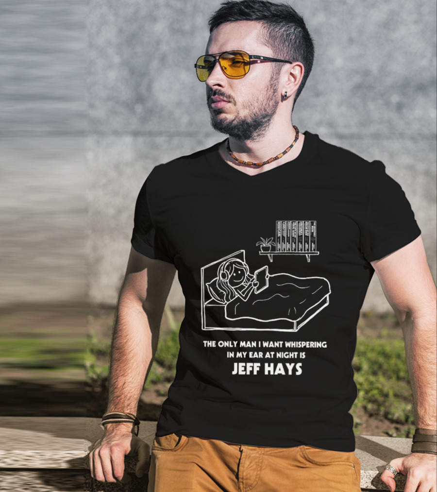 The Only Man I Want Whispering In My Ear At Night Is Jeff Hays Bedtime Humor T-Shirt