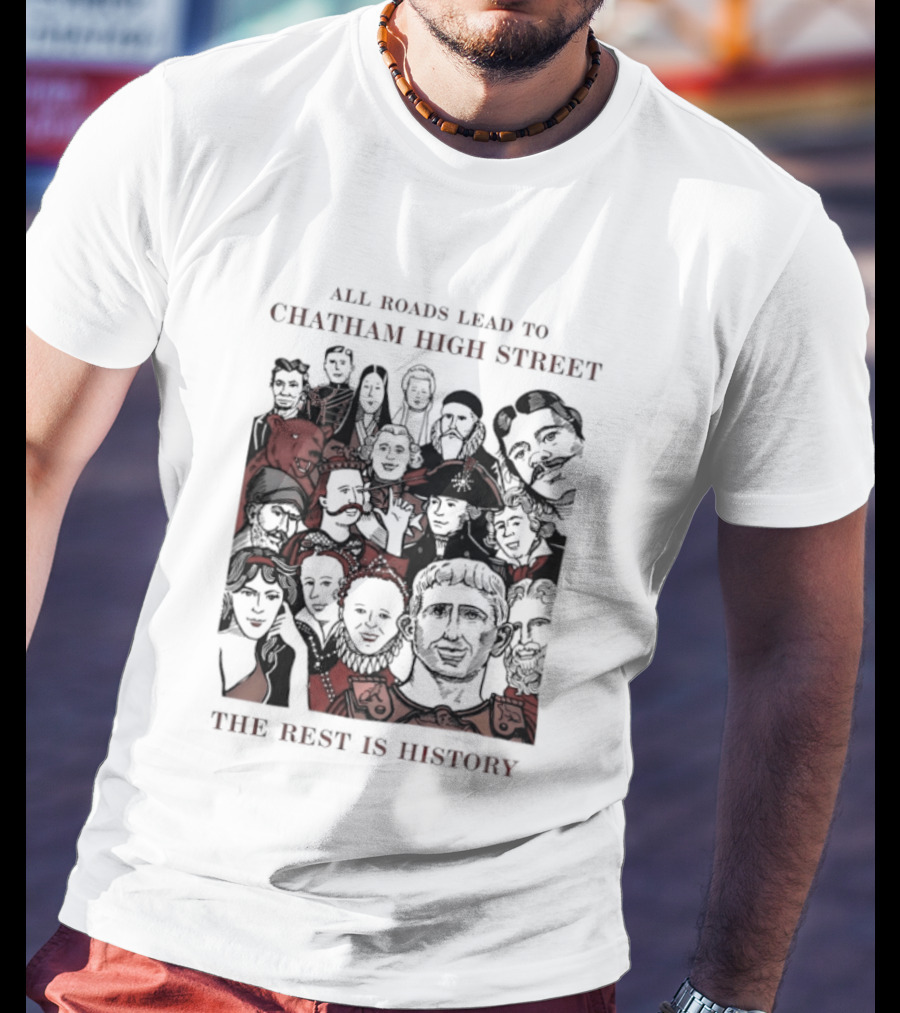 All Roads Lead To Chatham High Street The Rest Is History Iconic Figures Collage T-Shirt