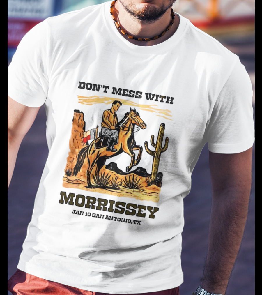 Don't Mess With Morrissey Cowboy Scene Jan 10 San Antonio TX T-Shirt