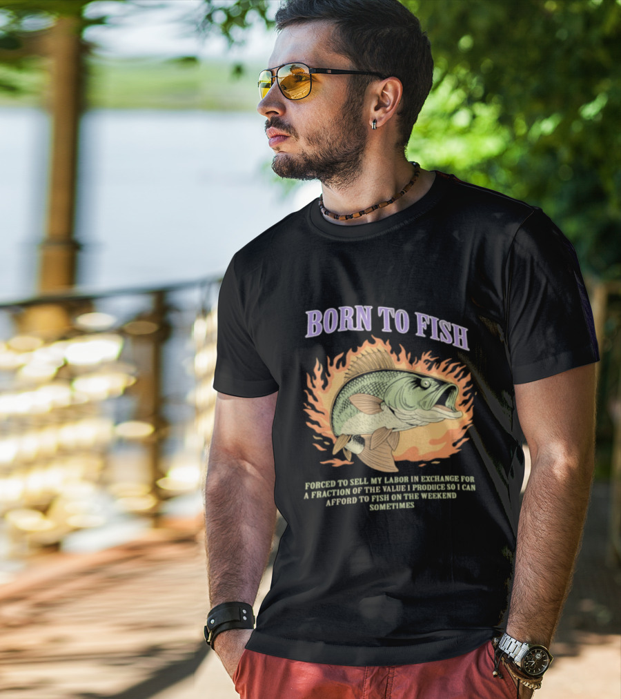 Born To Fish Forced To Sell My Labor For Weekend Fishing Sometime T-Shirt