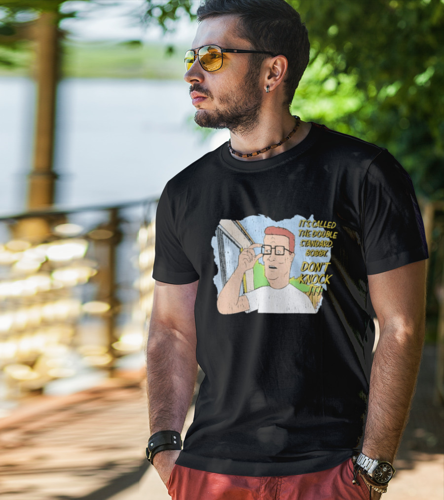 King Of The Hill It's Called The Double Standard Bobby Don't Knock It T-Shirt