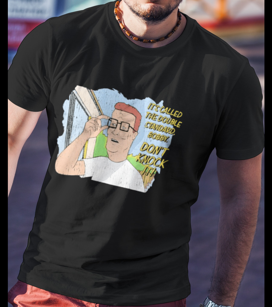 King Of The Hill It's Called The Double Standard Bobby Don't Knock It T-Shirt