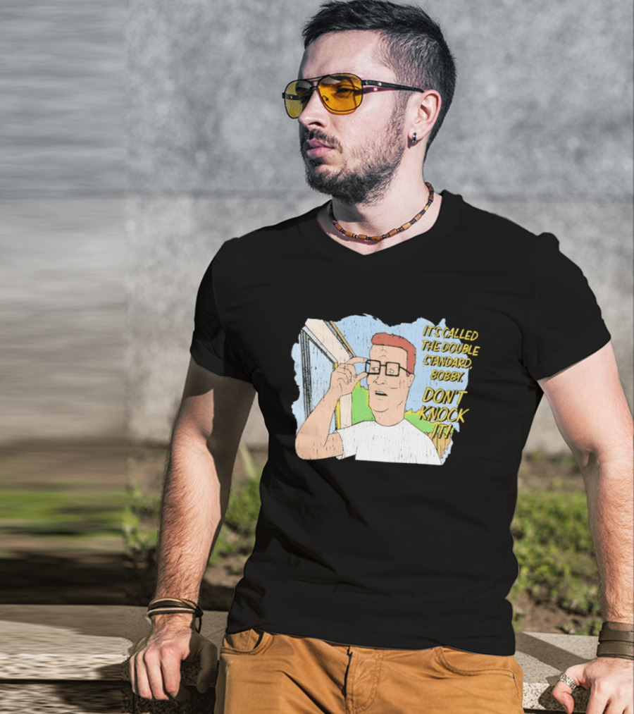King Of The Hill It's Called The Double Standard Bobby Don't Knock It T-Shirt
