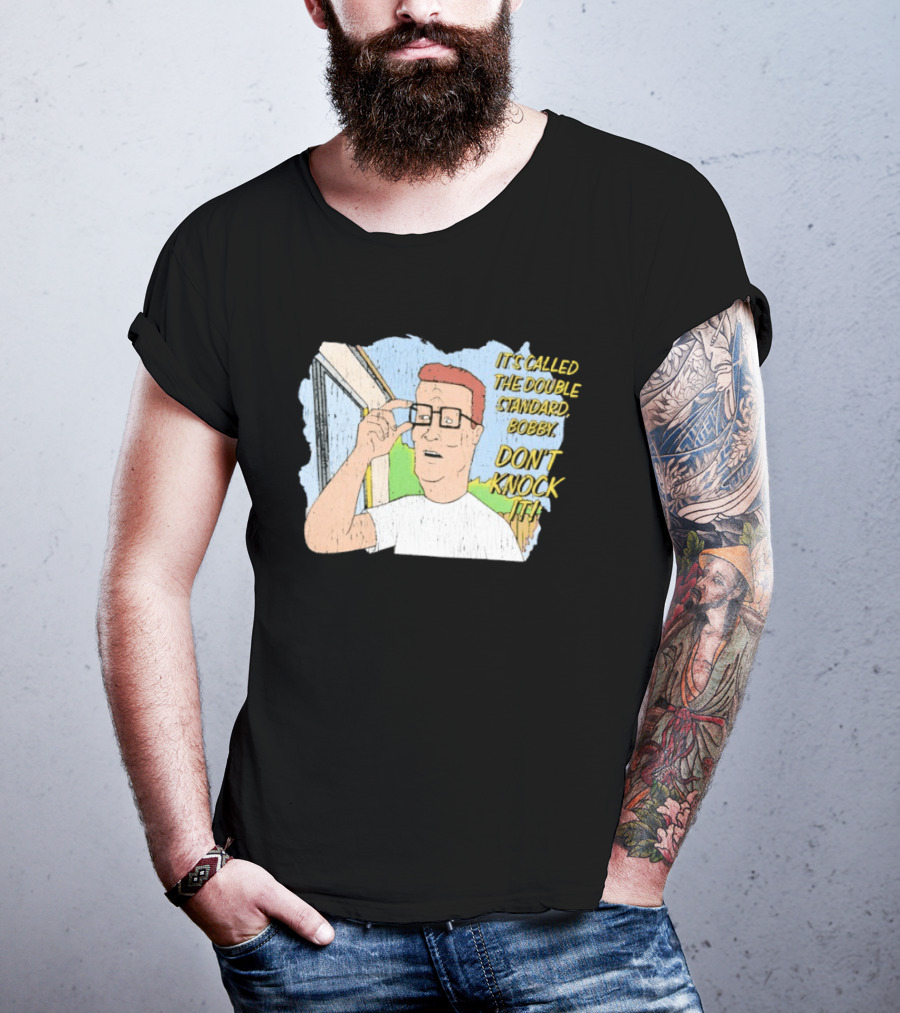 King Of The Hill It's Called The Double Standard Bobby Don't Knock It T-Shirt