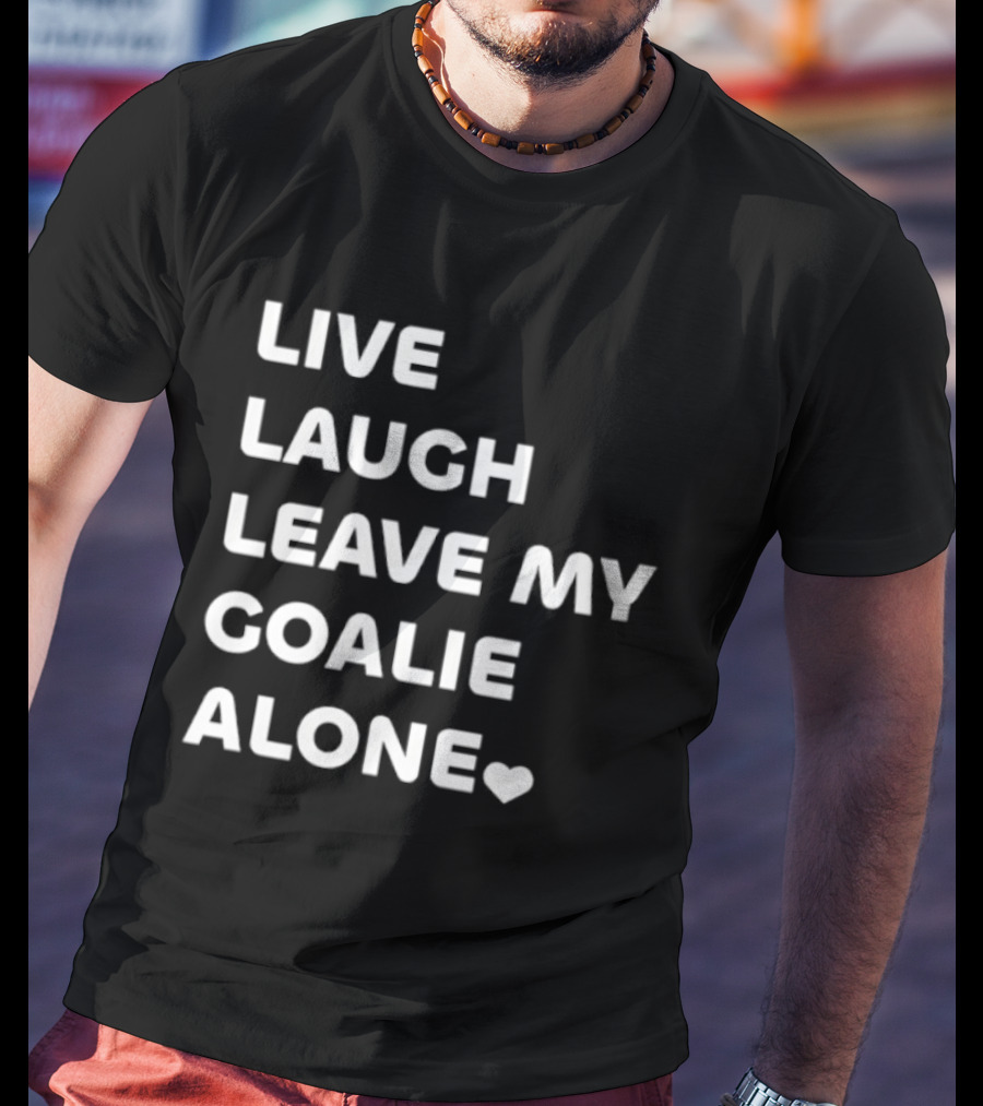 Live Laugh Leave My Goalie Alone T-Shirt