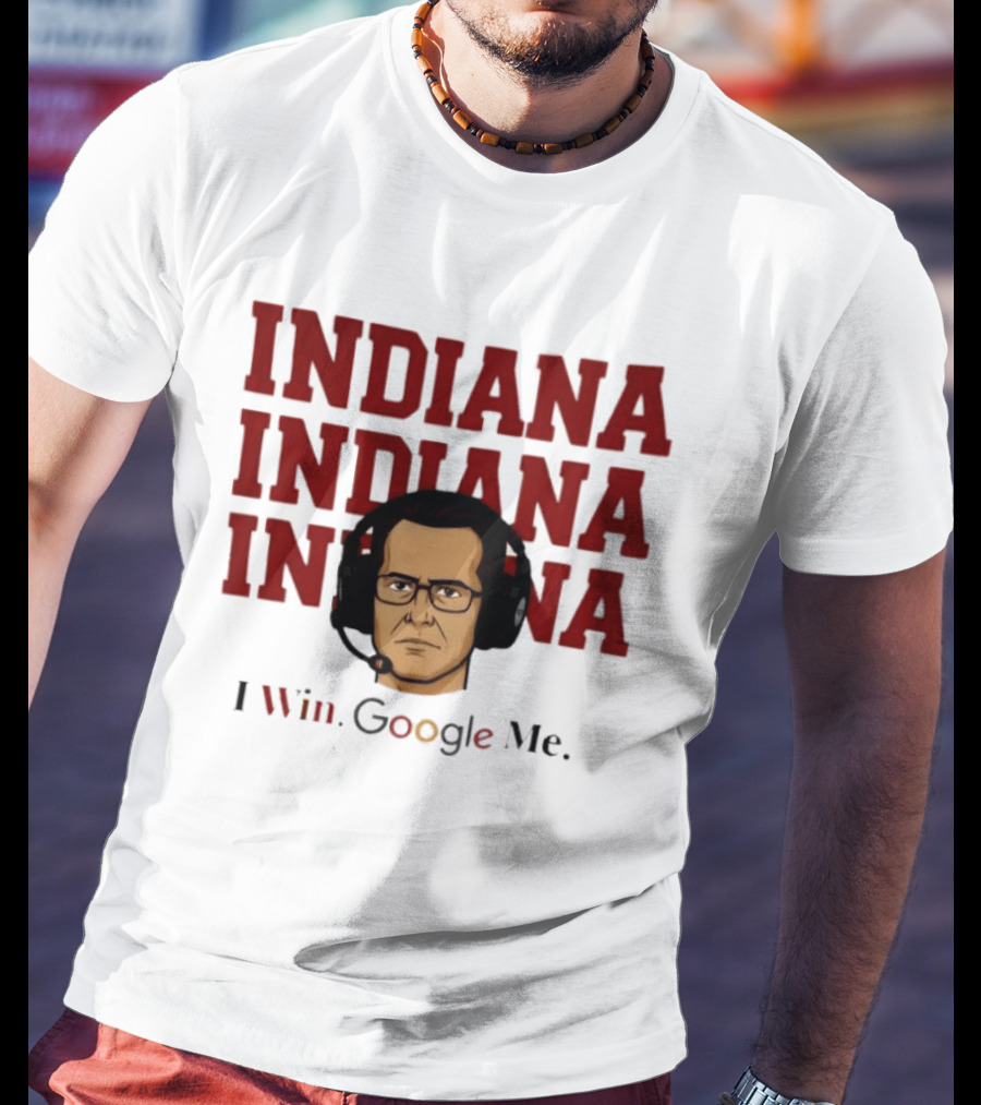 INDIANA INDIANA INDIANA I Win Google Me T-Shirt