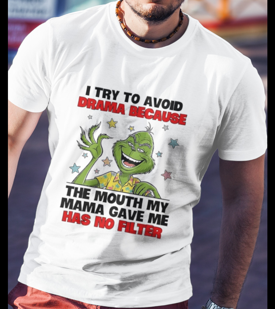 I Try To Avoid Drama Because The Mouth My Mama Gave Me Has No Filter Grinch T-Shirt