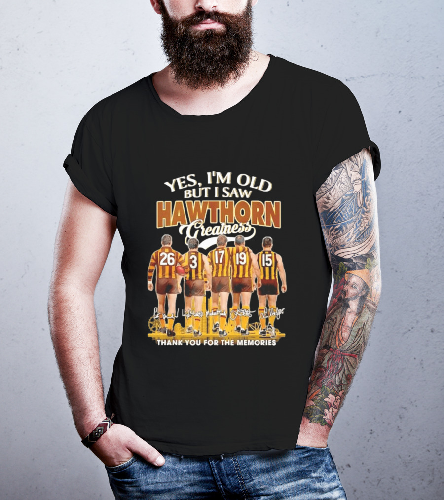 Yes I'm Old But I Saw Hawthorn Greatness Thank You For The Memories T-Shirt