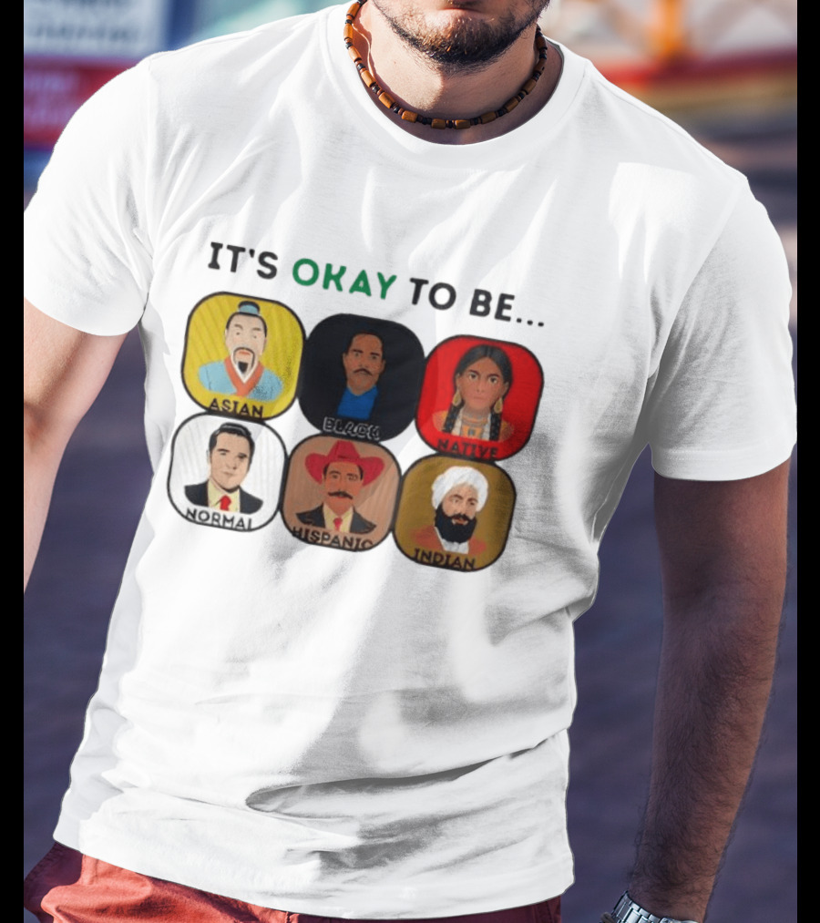 It's Okay To Be Asian Black Native Normal Hispanic Indian T-Shirt