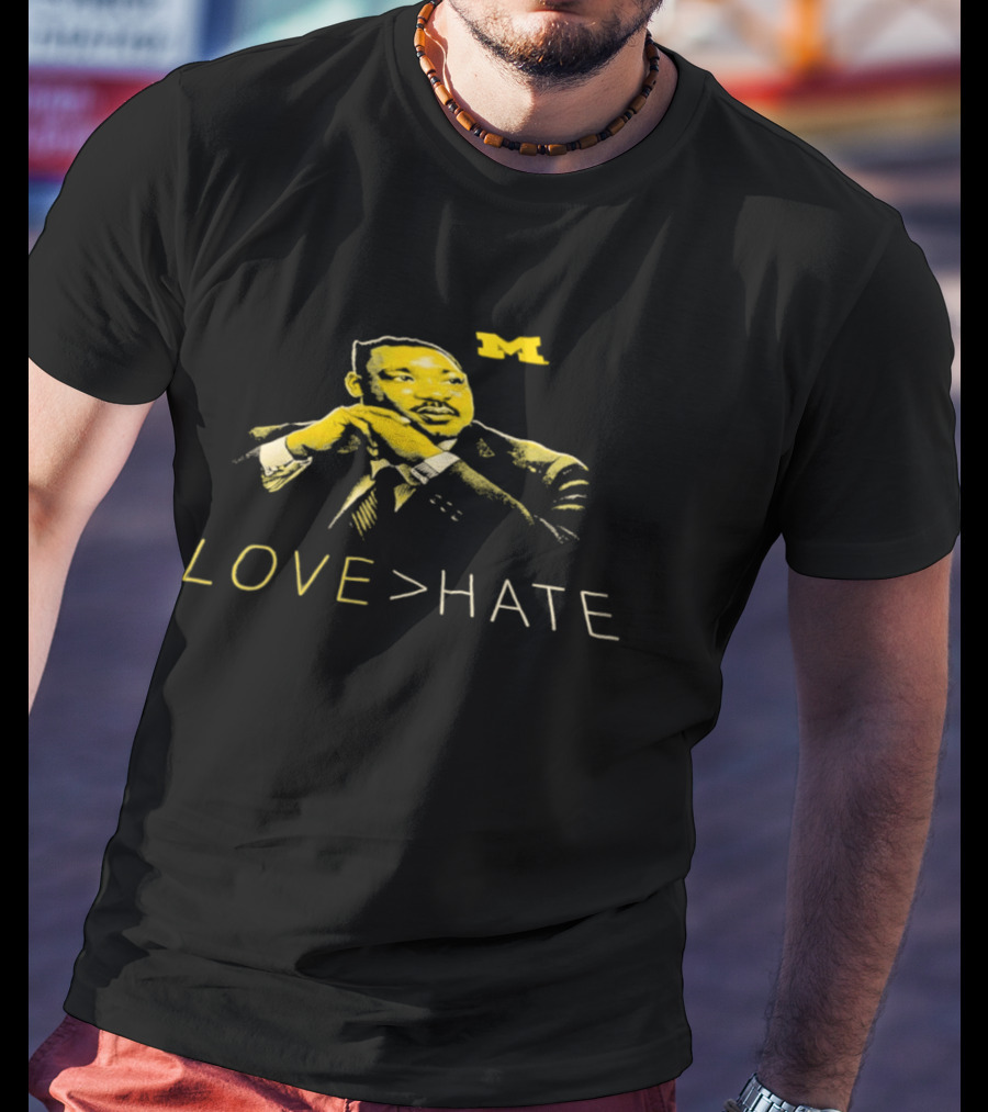 Michigan Wolverines MLK Day Love Greater Than Hate Martin Luther King Jr T-Shirt