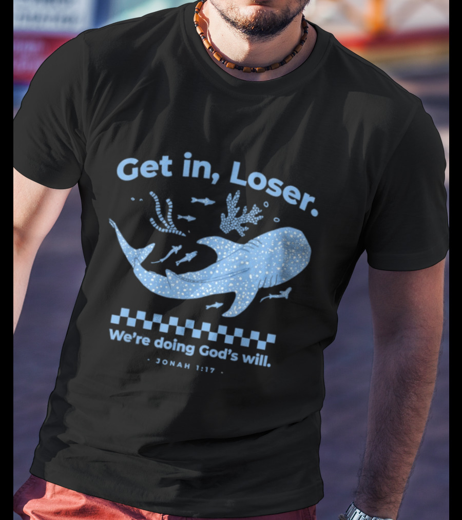 Get In Loser We're Doing God's Will Jonah 1:17 Christian Message Whale Ocean T-Shirt