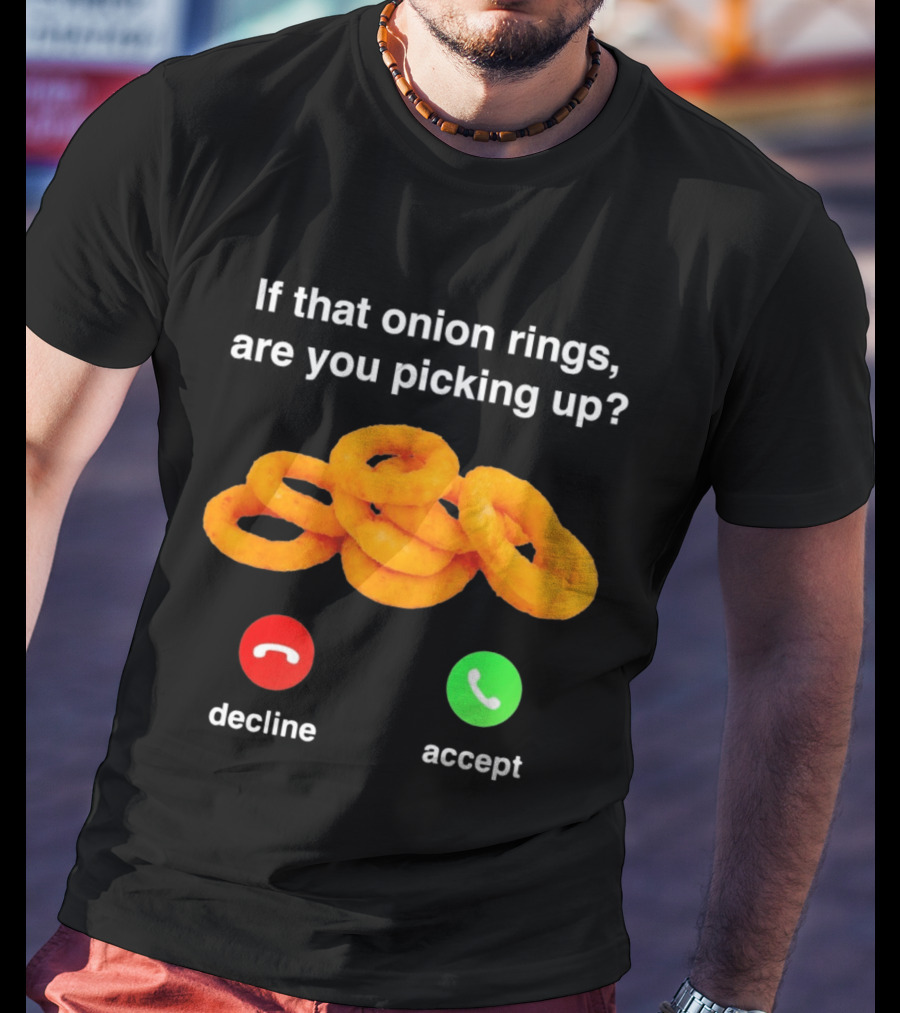 If That Onion Rings Are You Picking Up Decline Accept Phone T-Shirt