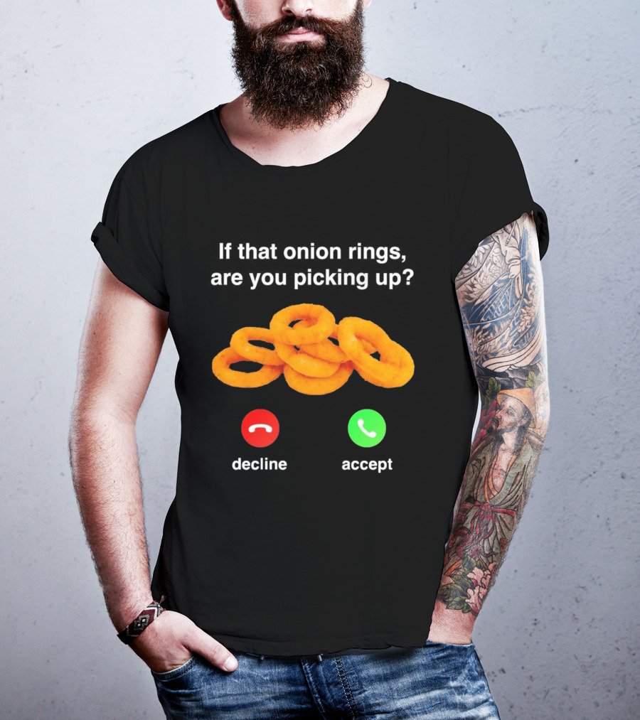 If That Onion Rings Are You Picking Up Decline Accept Phone T-Shirt