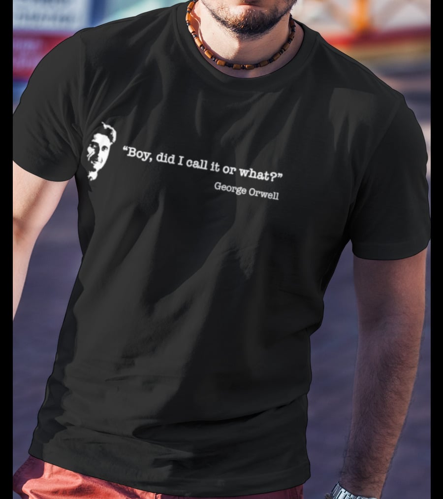 Boy Did I Call It Or What George Orwell T-Shirt