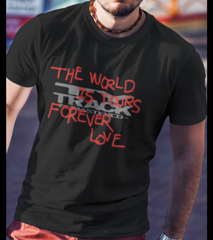 TRACK The World Is Yours Forever Love T-Shirt