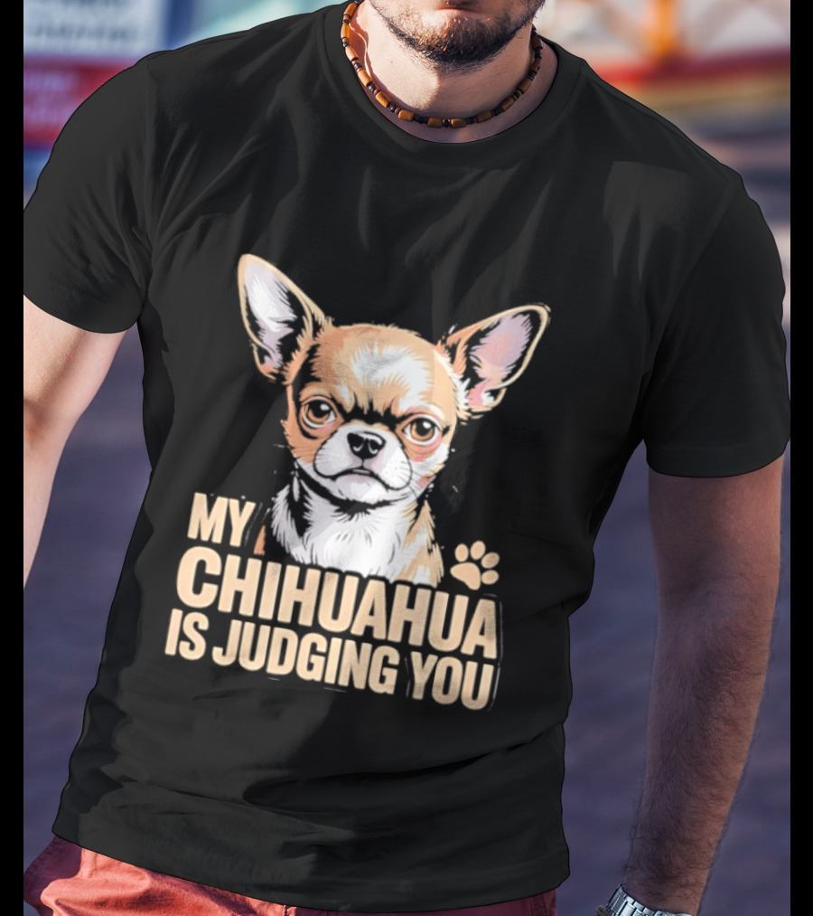 My Chihuahua Is Judging You Dog Lover Humorous Pet Expression T-Shirt